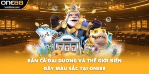 Bắn Cá Đại Dương Và Thế Giới Biển Đầy Màu Sắc Tại ONE88