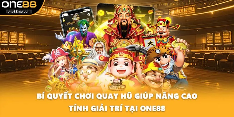 Bí Quyết Chơi Quay Hũ Giúp Nâng Cao Tính Giải Trí Tại ONE88