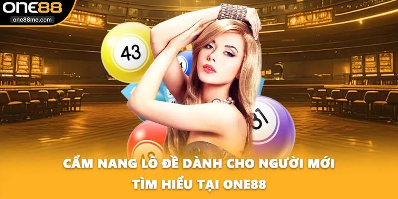 Cẩm Nang Lô Đề Dành Cho Người Mới Tìm Hiểu Tại ONE88