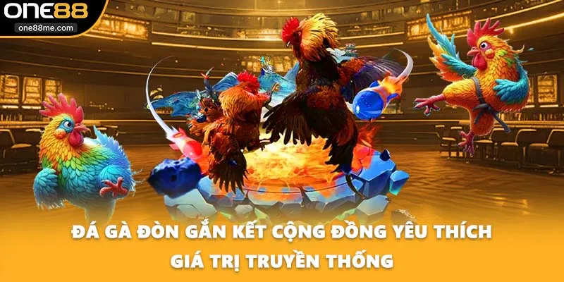 Đá gà đòn gắn kết cộng đồng yêu thích giá trị truyền thống