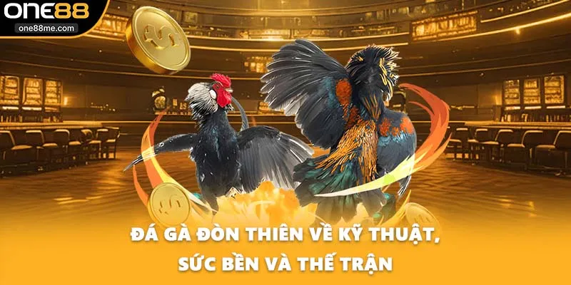 Đá gà đòn thiên về kỹ thuật, sức bền và thế trận