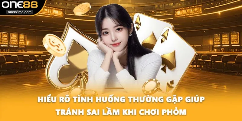 Hiểu rõ tình huống thường gặp giúp tránh sai lầm khi chơi phỏm