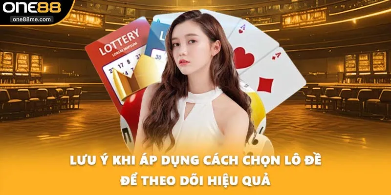 Lưu ý khi áp dụng cách chọn lô đề để theo dõi hiệu quả