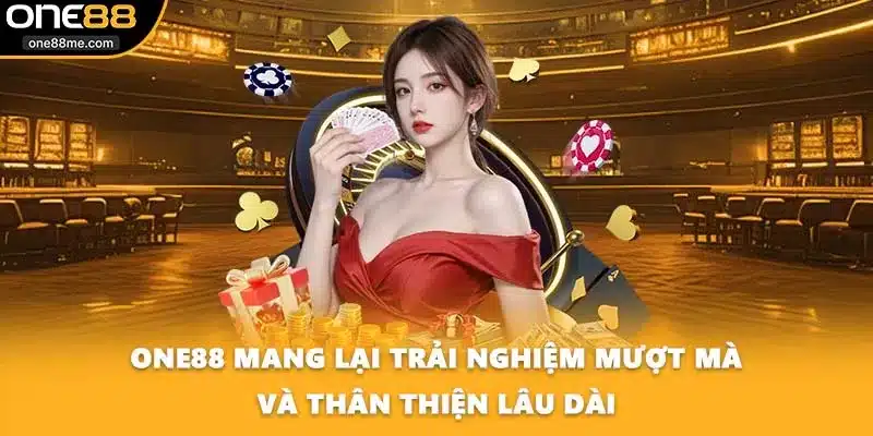 ONE88 mang lại trải nghiệm mượt mà và thân thiện lâu dài