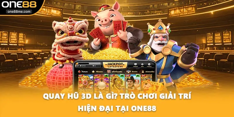 Quay Hũ 3D Là Gì? Trò Chơi Giải Trí Hiện Đại Tại ONE88