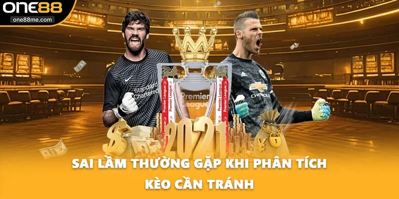 Sai lầm thường gặp khi phân tích kèo cần tránh