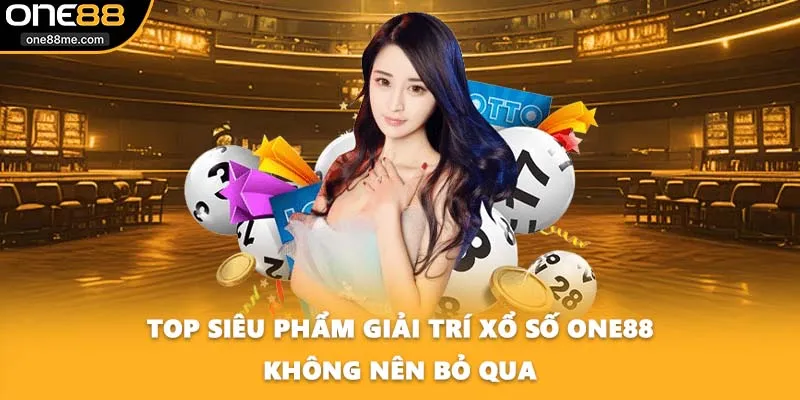 Top siêu phẩm giải trí xổ số ONE88 không nên bỏ qua