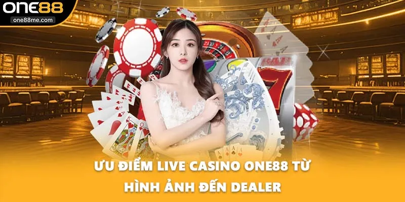 Ưu điểm live casino ONE88 từ hình ảnh đến dealer