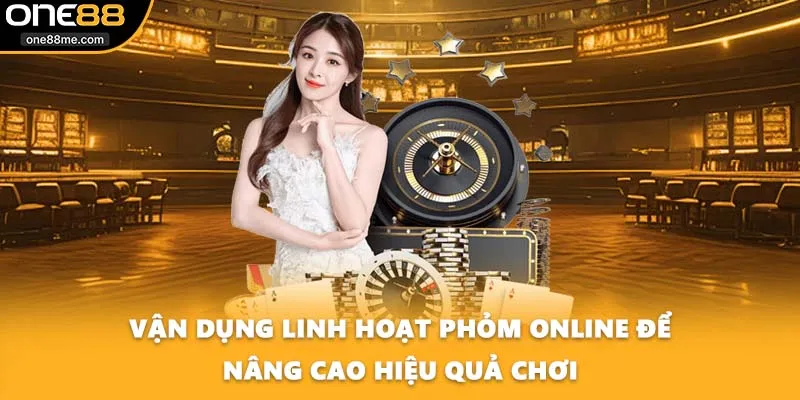 Vận dụng linh hoạt phỏm online để nâng cao hiệu quả chơi